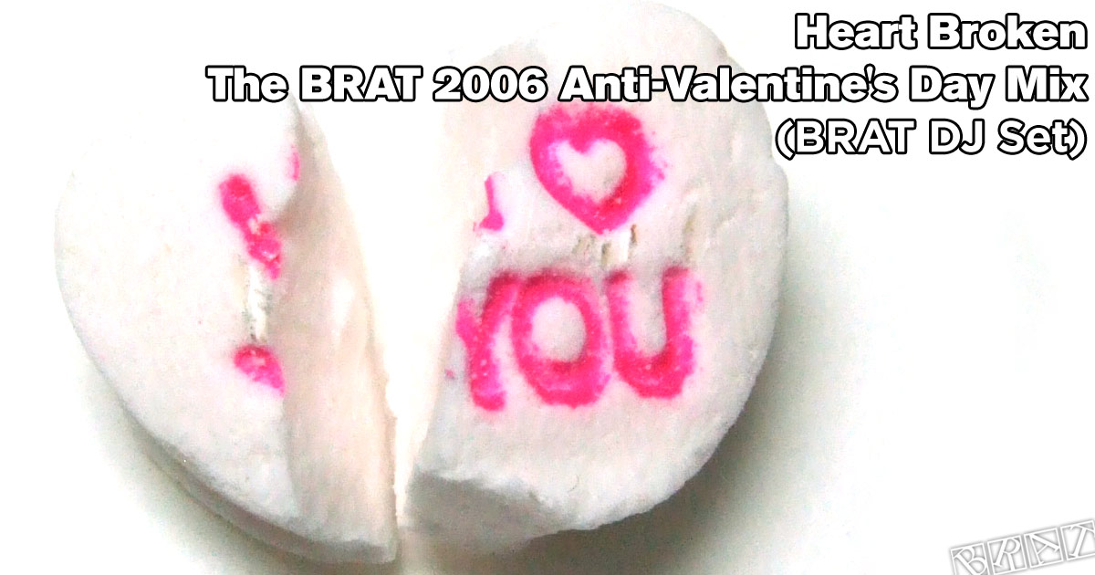 Heart Broken - The BRAT 2006 Anti-Valentine's Day Mix