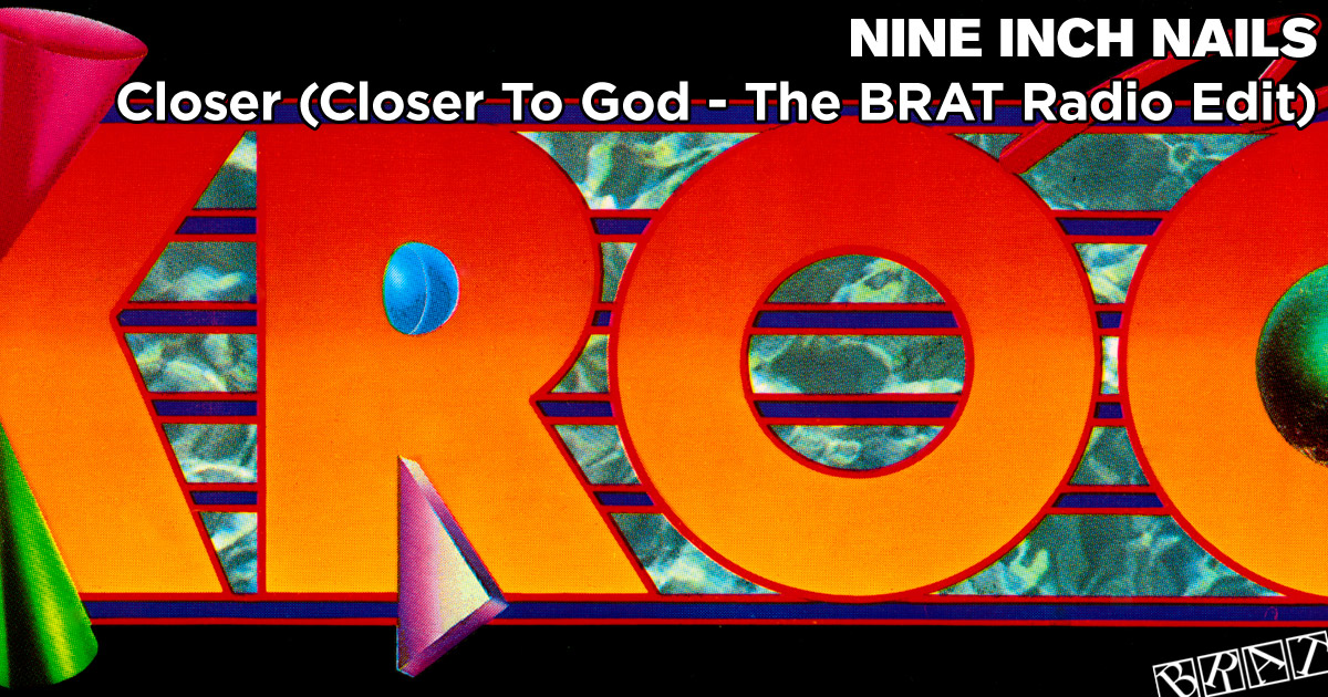 Closer (Closer To God - The BRAT Radio Edit - KROQ)