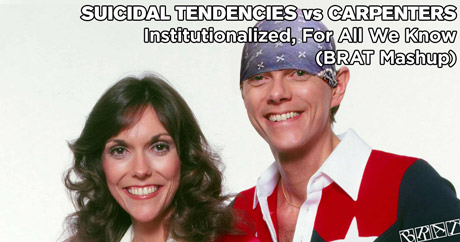 Suicidal Tendencies vs Carpenters - Institutionalized, For All We Know