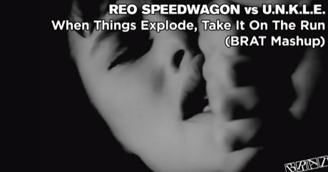 REO Speedwagon vs U.N.K.L.E. - When Things Explode, Take It On The Run (BRAT Mashup)