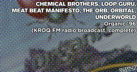 Chemical Brothers, Loop Guru, Meat Beat Manifesto, The Orb, Orbital, Underworld - Organic '96 (KROQ, Los Angeles - June 22, 1996)