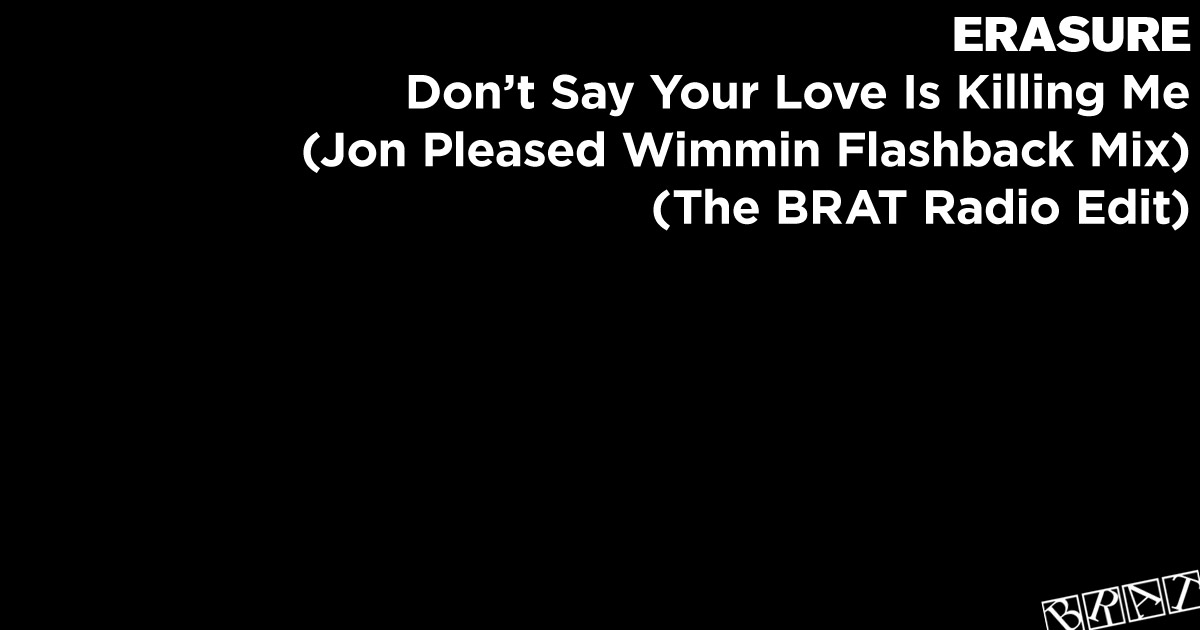 Don't Say Your Love Is Killing Me (Jon Pleased Wimmin Flashback Mix - The BRAT Radio Edit)